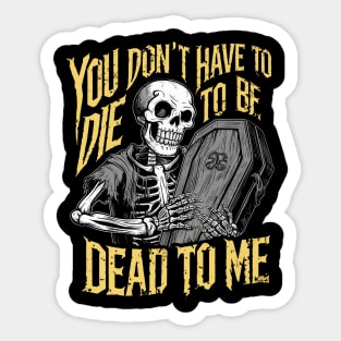 You don't have to die to be dead to me Sticker